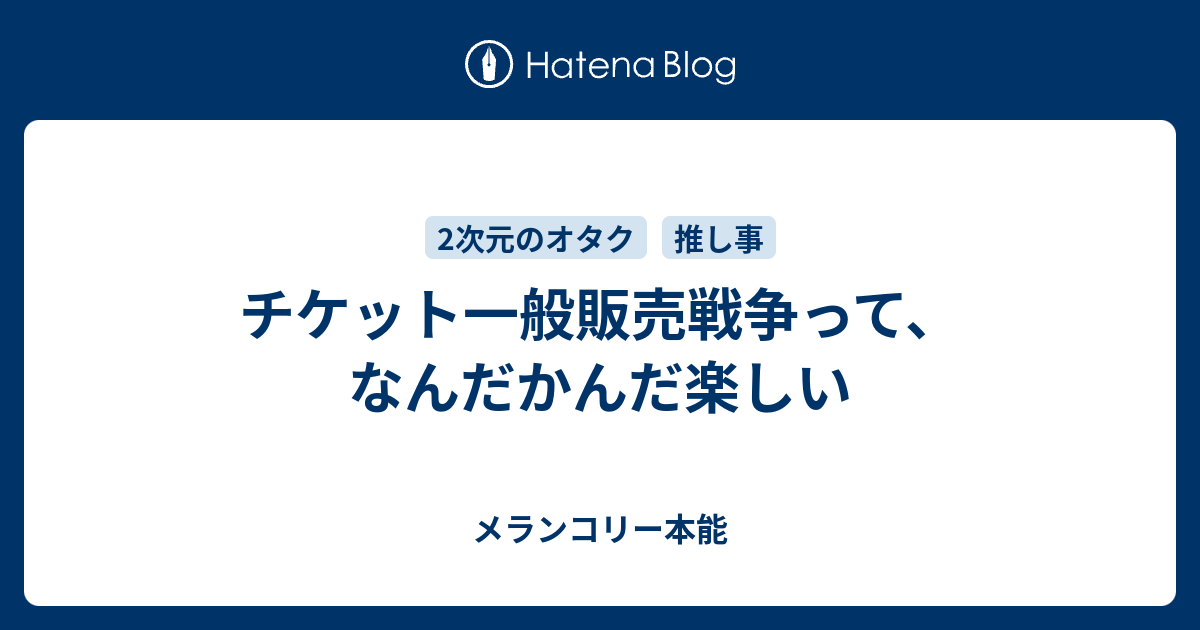 チケット一般販売戦争って なんだかんだ楽しい メランコリー本能