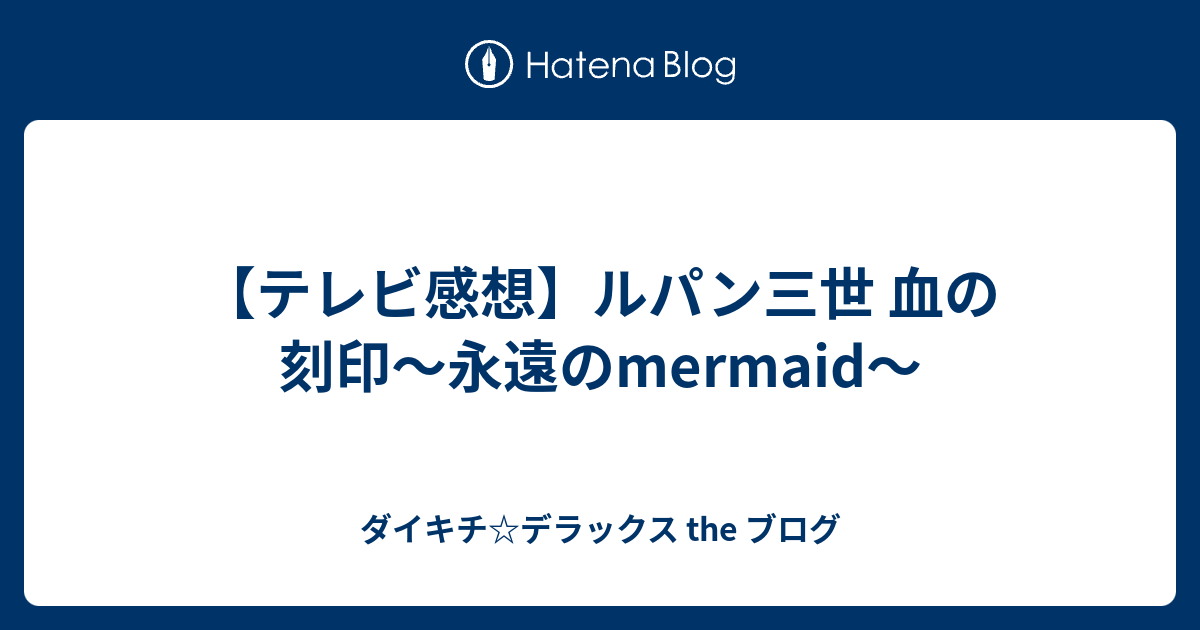 テレビ感想 ルパン三世 血の刻印 永遠のmermaid ダイキチ デラックス The ブログ