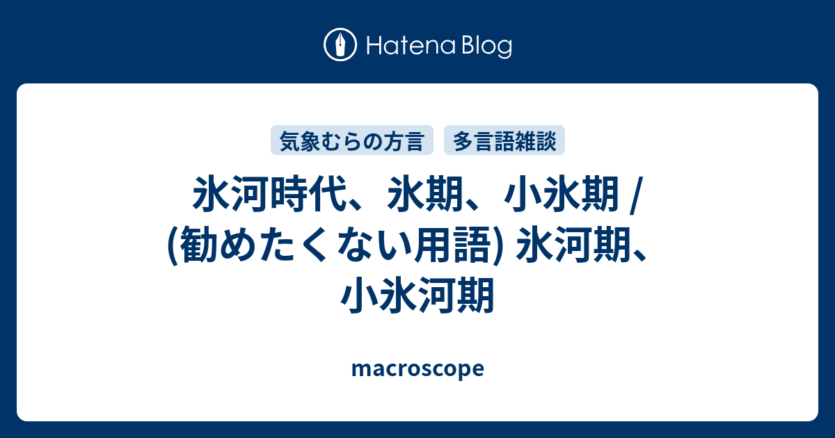 氷河時代 氷期 小氷期 勧めたくない用語 氷河期 小氷河期 Macroscope