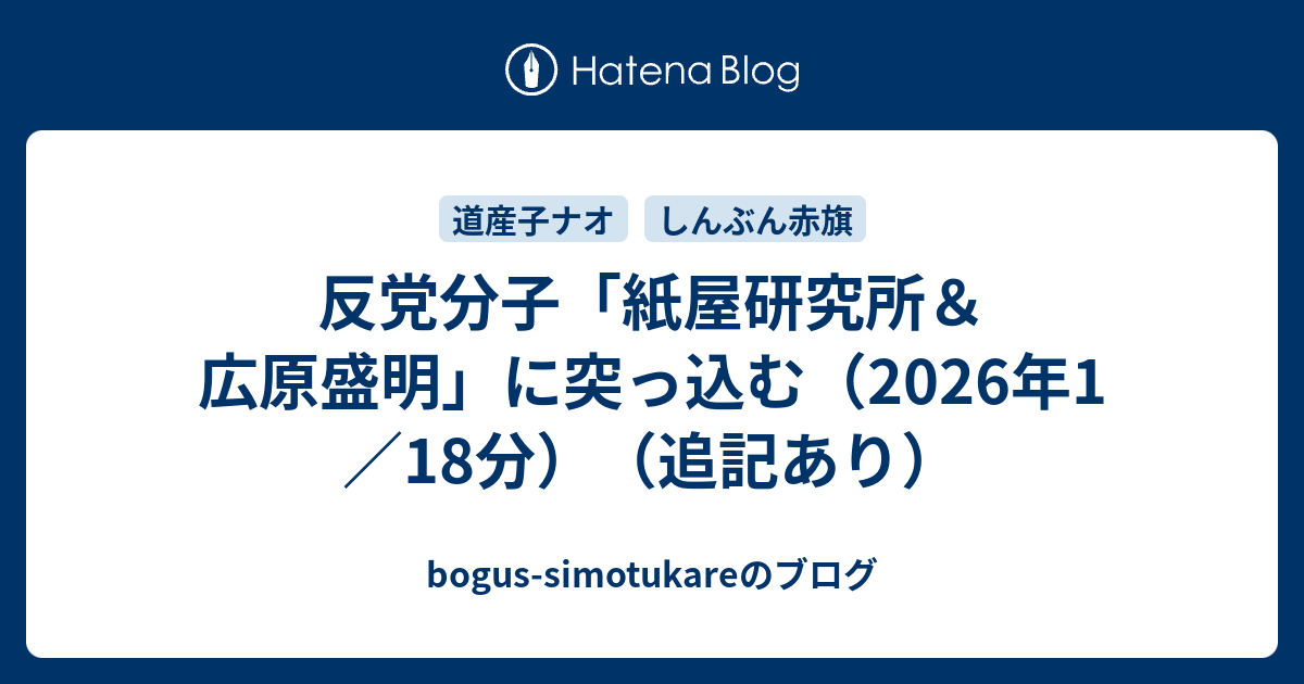 反党分子「紙屋研究所＆広原盛明」に突っ込む（2026年1／18分）（追記あり） - bogus-simotukareのブログ