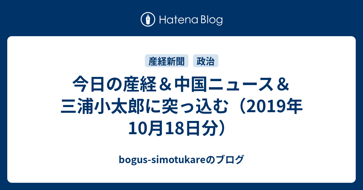 bogus-simotukareのブログ  今日の産経＆中国ニュース＆三浦小太郎に突っ込む（2019年10月18日分）