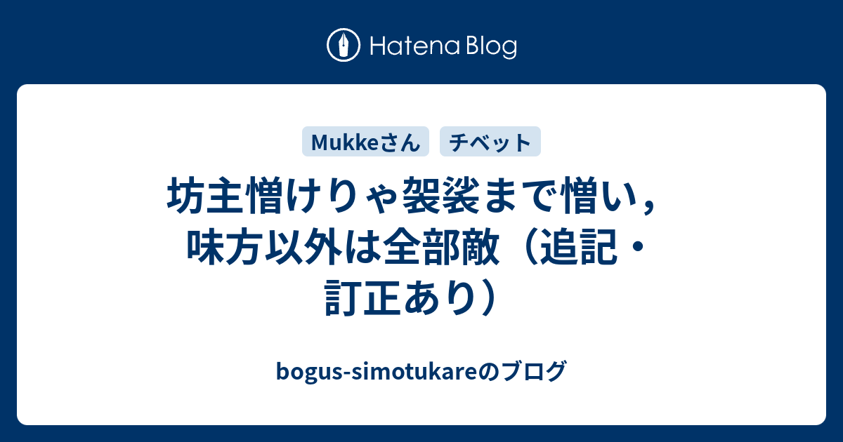 坊主憎けりゃ袈裟まで憎い 味方以外は全部敵 追記 訂正あり Bogus Simotukareのブログ