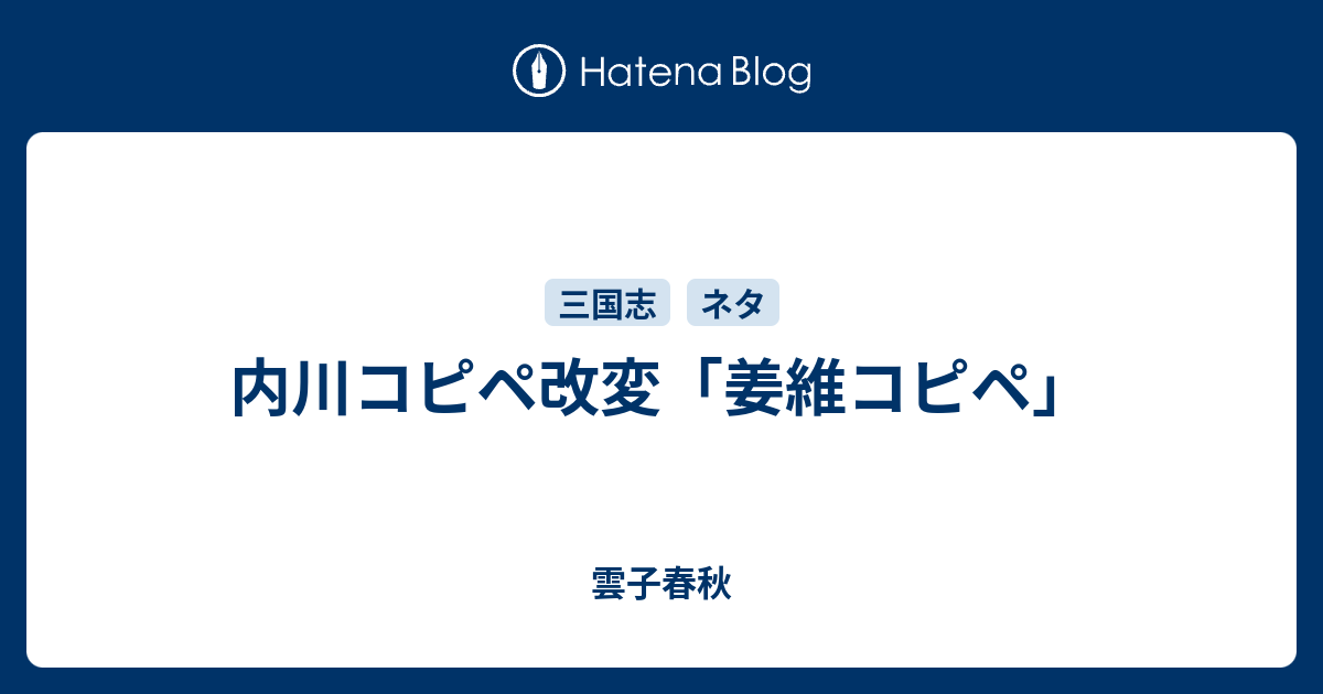 内川コピペ改変 姜維コピペ 雲子春秋