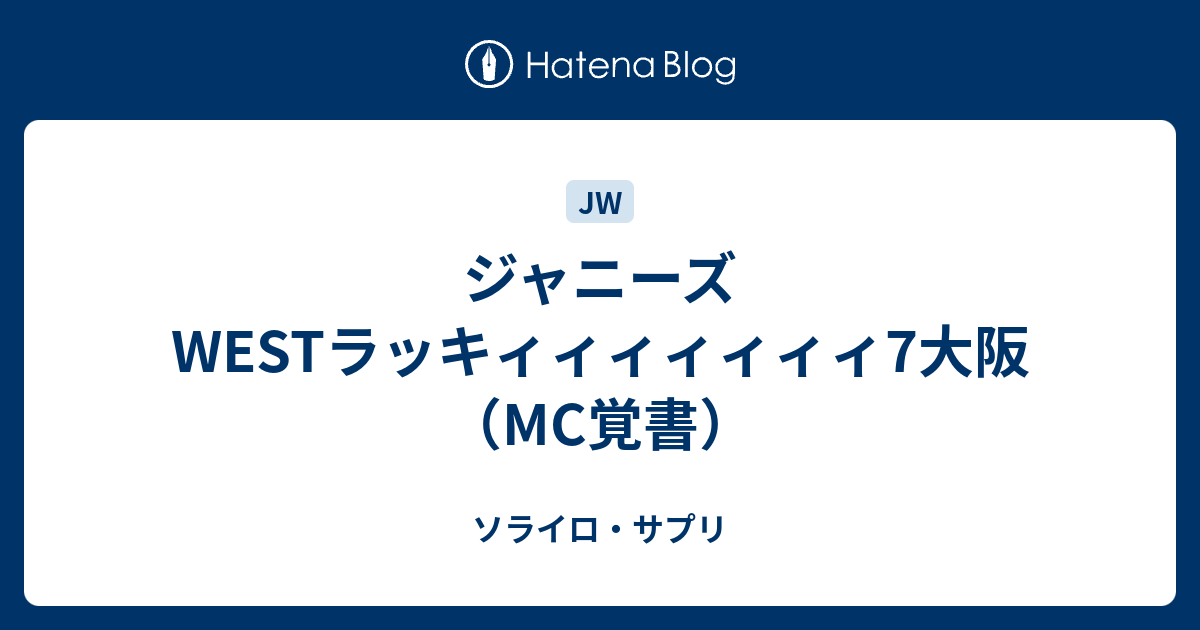 ジャニーズwestラッキィィィィィィィ7大阪 Mc覚書 ソライロ サプリ