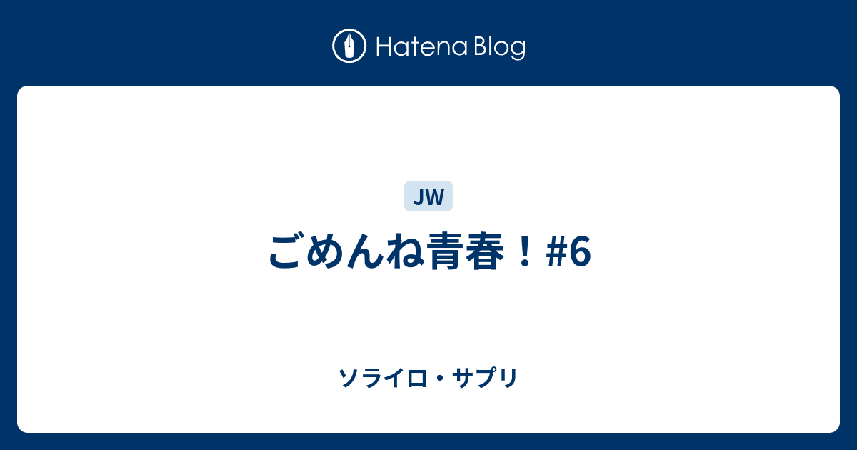 ごめんね青春 6 ソライロ サプリ