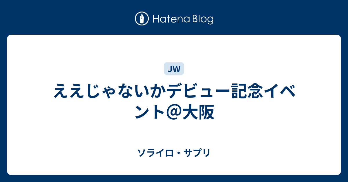 ええじゃないかデビュー記念イベント 大阪 ソライロ サプリ