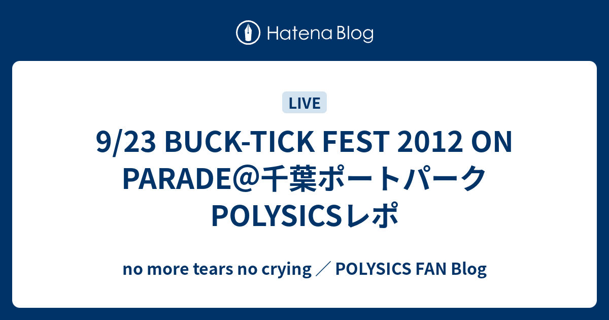 9 23 Buck Tick Fest 12 On Parade 千葉ポートパーク Polysicsレポ No More Tears No Crying Polysics Fan Blog