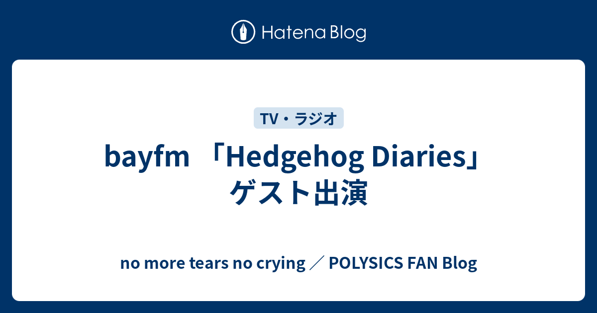 Bayfm Hedgehog Diaries ゲスト出演 No More Tears No Crying Polysics Fan Blog