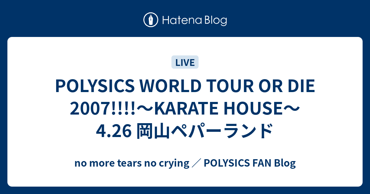 POLYSICS WORLD TOUR OR DIE 2007!!!!〜KARATE HOUSE〜4.26 岡山ペパーランド - no more  tears no crying ／ POLYSICS FAN Blog
