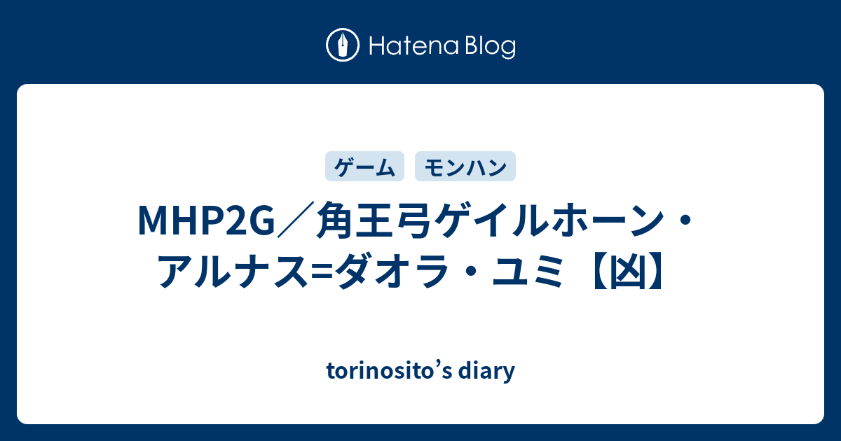 Mhp2g 角王弓ゲイルホーン アルナス ダオラ ユミ 凶 Torinosito S Diary