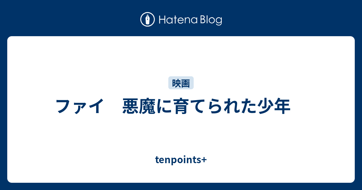 ファイ 悪魔に育てられた少年 Tenpoints