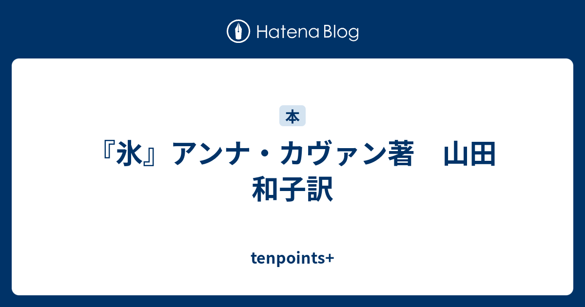 氷 アンナ カヴァン著 山田 和子訳 Tenpoints