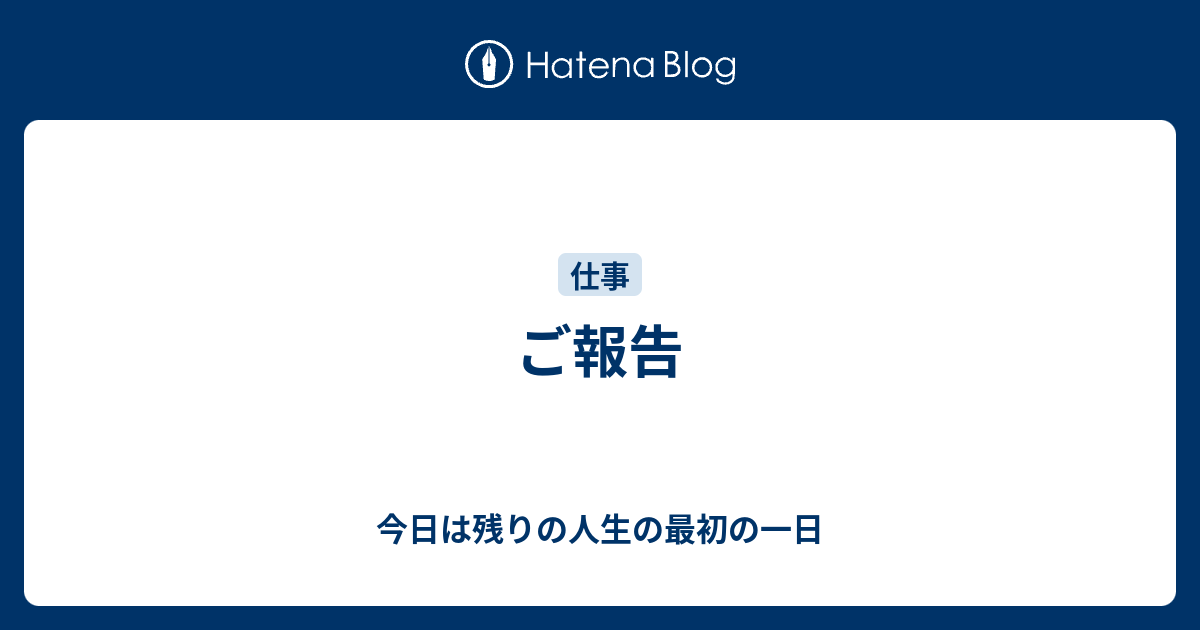 ご報告 今日は残りの人生の最初の一日