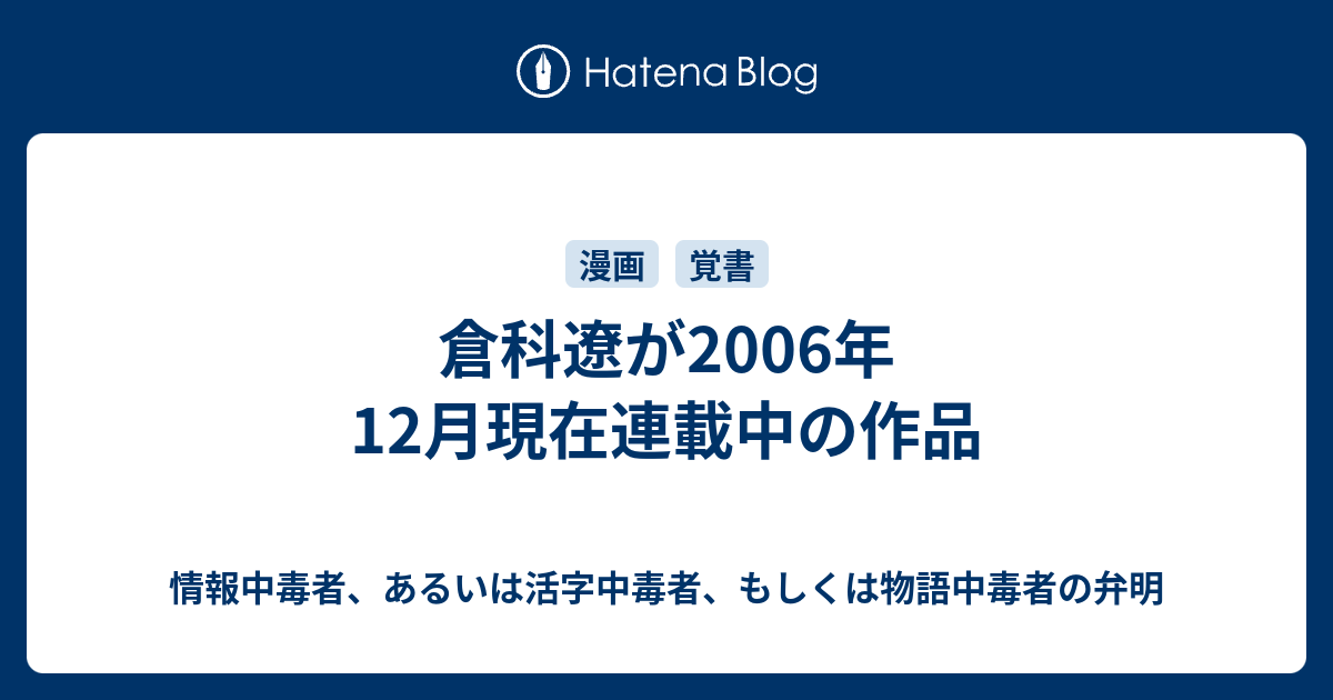 倉科遼が06年12月現在連載中の作品 情報中毒者 あるいは活字中毒者 もしくは物語中毒者の弁明