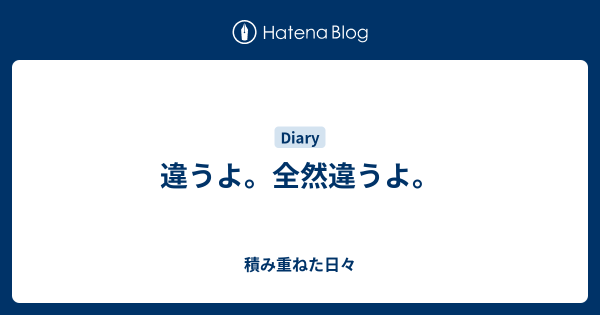 違うよ 全然違うよ 積み重ねた日々