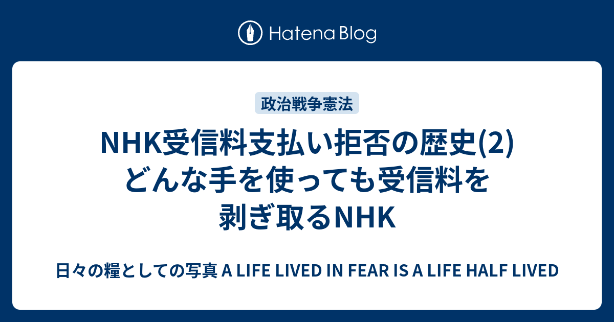 Nhk受信料支払い拒否の歴史 2 どんな手を使っても受信料を剥ぎ取るnhk 日々の糧としての写真 A Life Lived In Fear Is A Life Half Lived