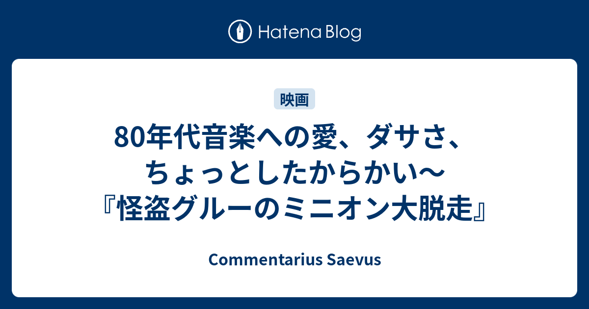 80年代音楽への愛 ダサさ ちょっとしたからかい 怪盗グルーのミニオン大脱走 Commentarius Saevus