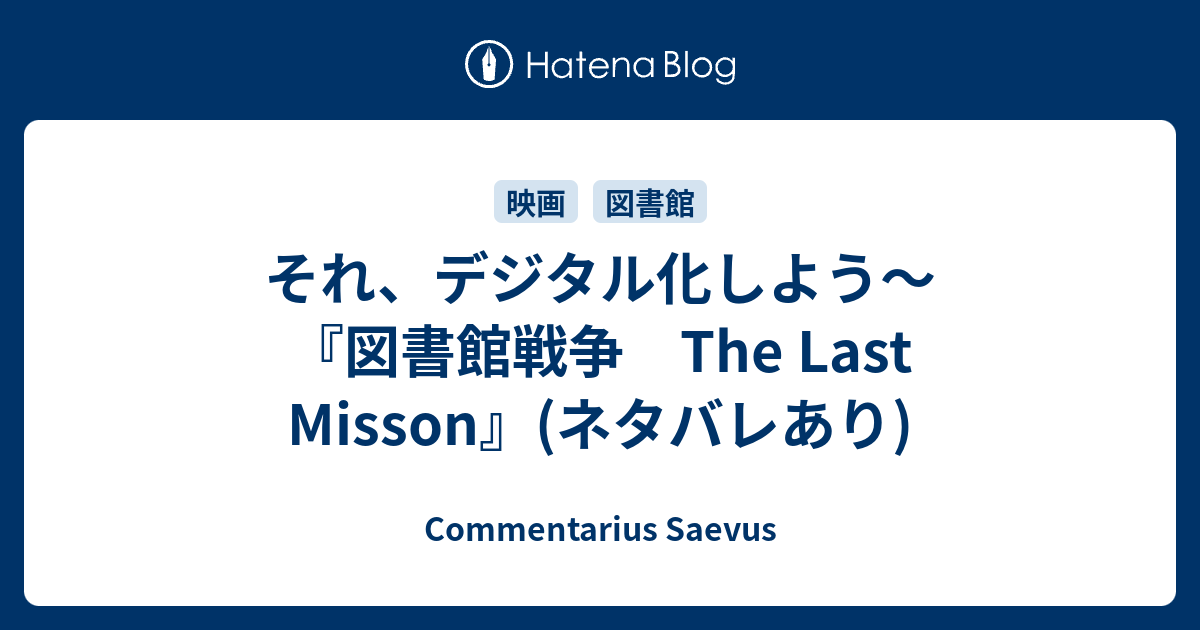 それ デジタル化しよう 図書館戦争 The Last Misson ネタバレあり Commentarius Saevus