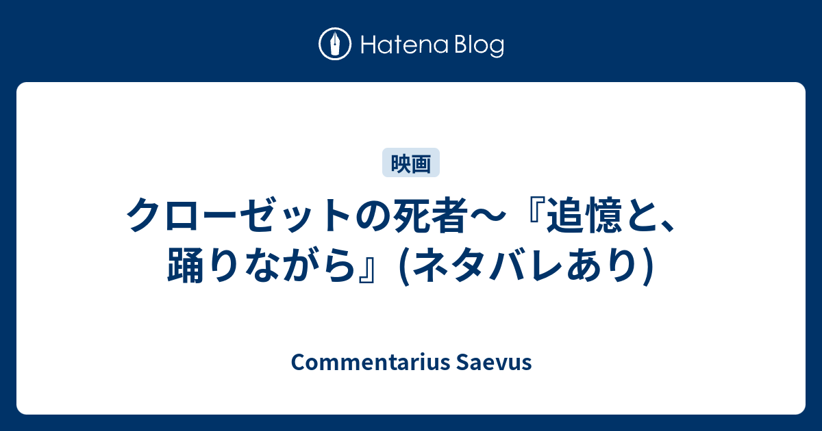 クローゼットの死者 追憶と 踊りながら ネタバレあり Commentarius Saevus