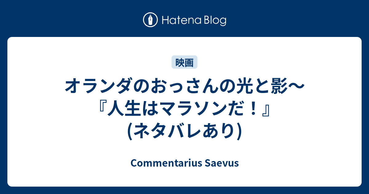 オランダのおっさんの光と影 人生はマラソンだ ネタバレあり Commentarius Saevus