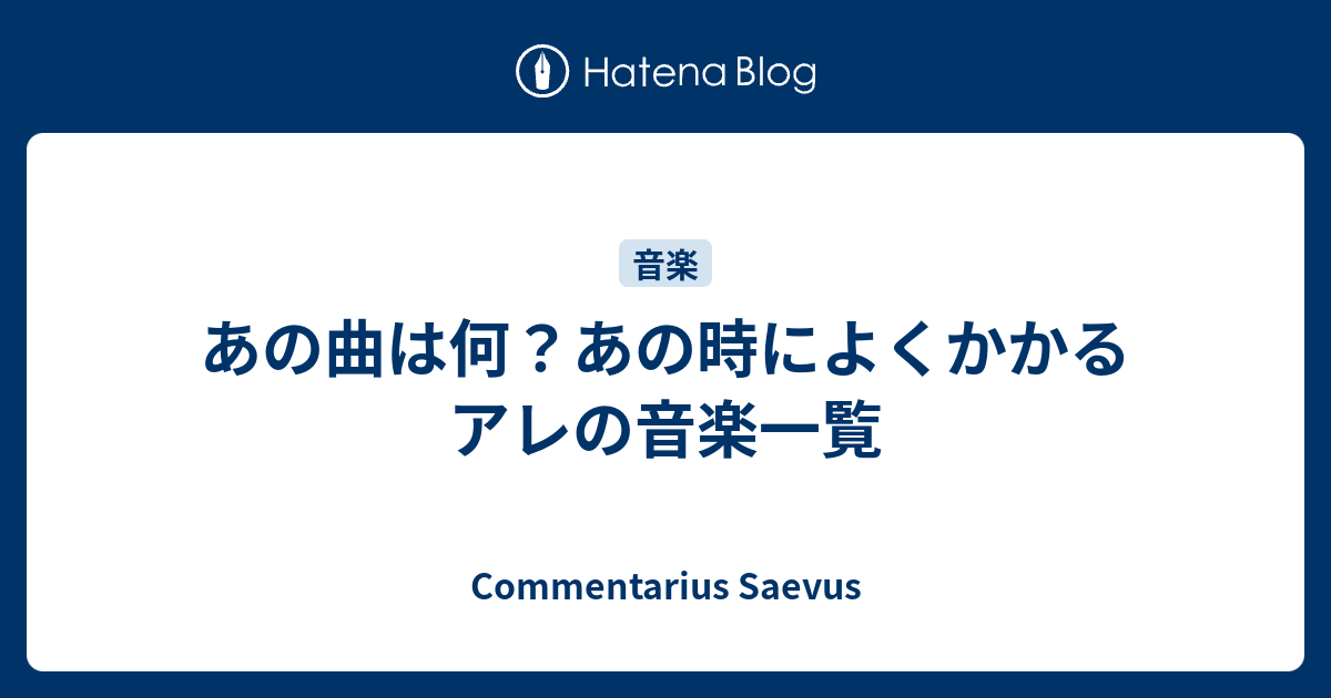 あの曲は何 あの時によくかかるアレの音楽一覧 Commentarius Saevus