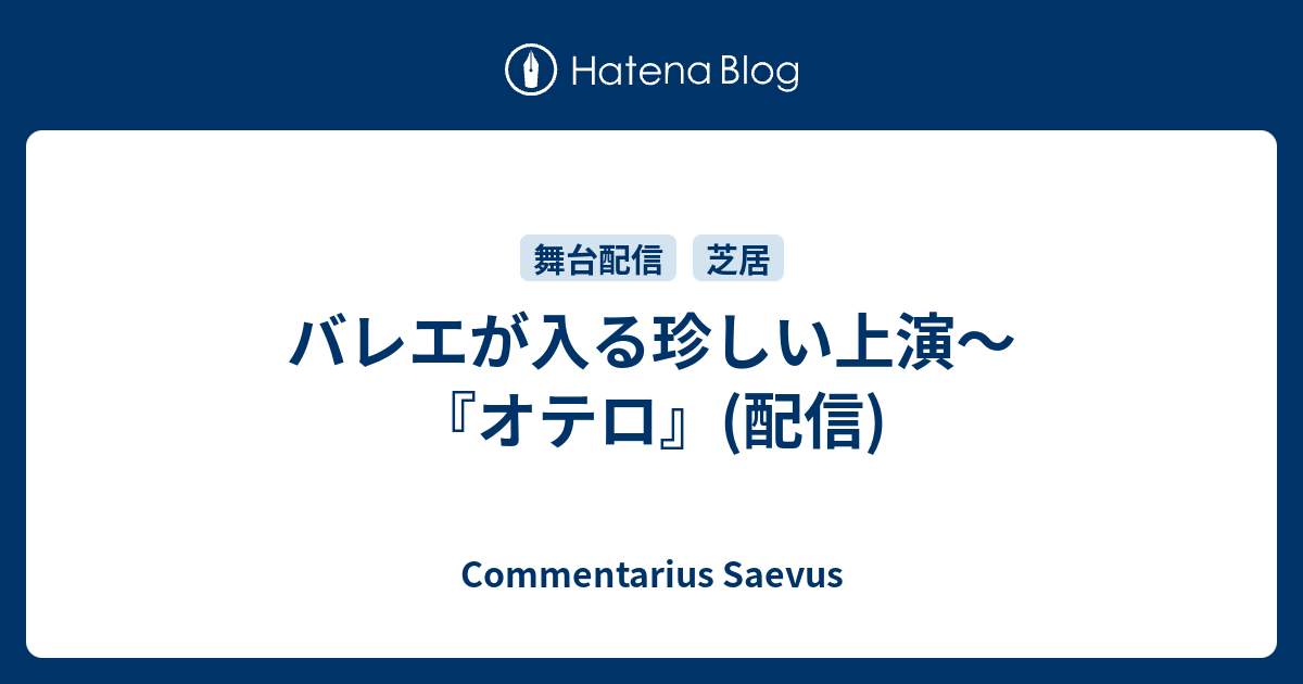 バレエが入る珍しい上演 オテロ 配信 Commentarius Saevus