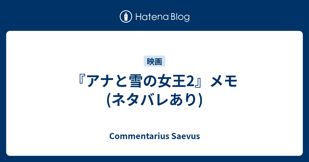 アナと雪の女王2 メモ ネタバレあり Commentarius Saevus