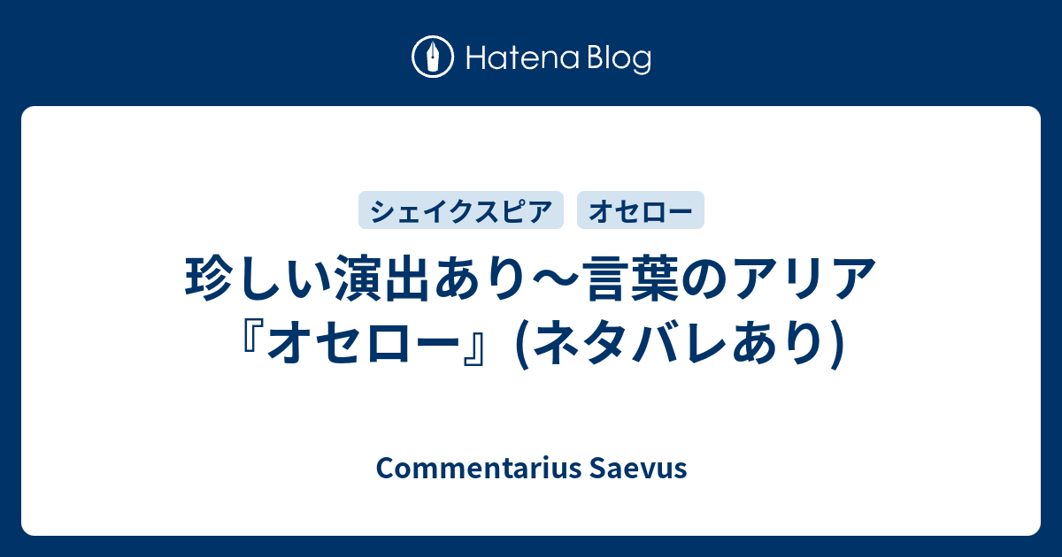 珍しい演出あり 言葉のアリア オセロー ネタバレあり Commentarius Saevus