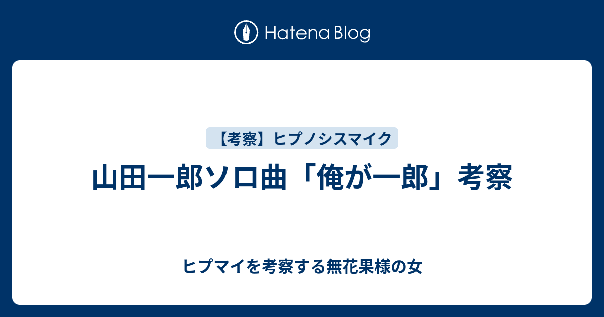 山田一郎ソロ曲 俺が一郎 考察 ヒプマイを考察する無花果様の女