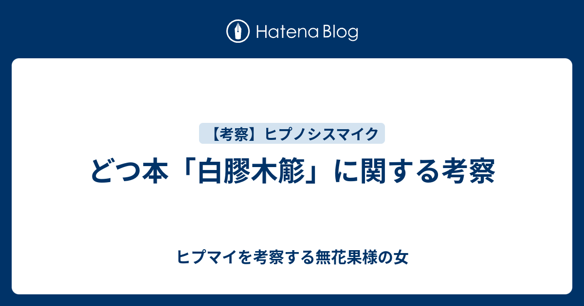 どつ本 白膠木簓 に関する考察 ヒプマイを考察する無花果様の女