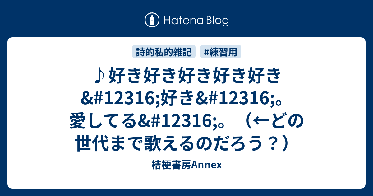 ♪好き好き好き好き好き〜好き〜。愛してる〜。（←どの世代まで歌えるのだろう？） - 桔梗書房Annex