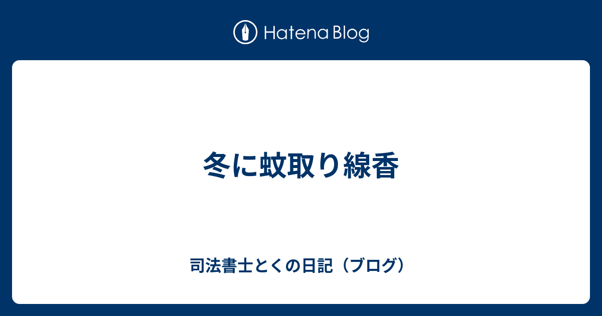 冬に蚊取り線香 司法書士とくの日記 ブログ