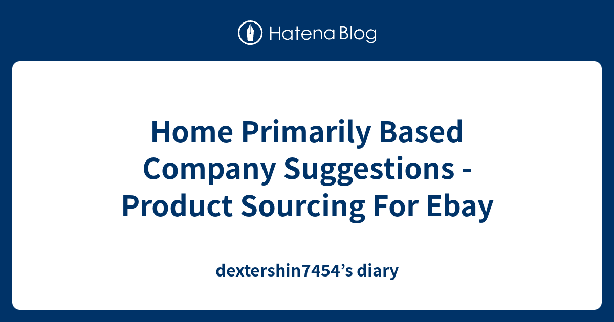 Home Primarily Based Company Suggestions - Product Sourcing For Ebay ...