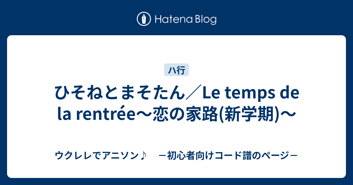 ひそねとまそたん Le Temps De La Rentree 恋の家路 新学期 ウクレレでアニソン 初心者向けコード譜のページ