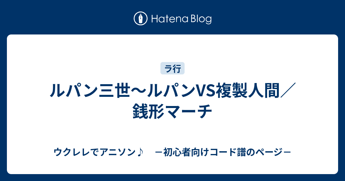 ルパン三世 ルパンvs複製人間 銭形マーチ ウクレレでアニソン 初心者向けコード譜のページ