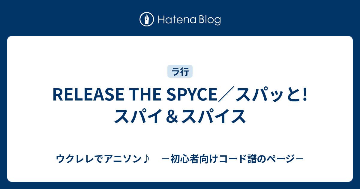 Release The Spyce スパッと スパイ スパイス ウクレレでアニソン 初心者向けコード譜のページ