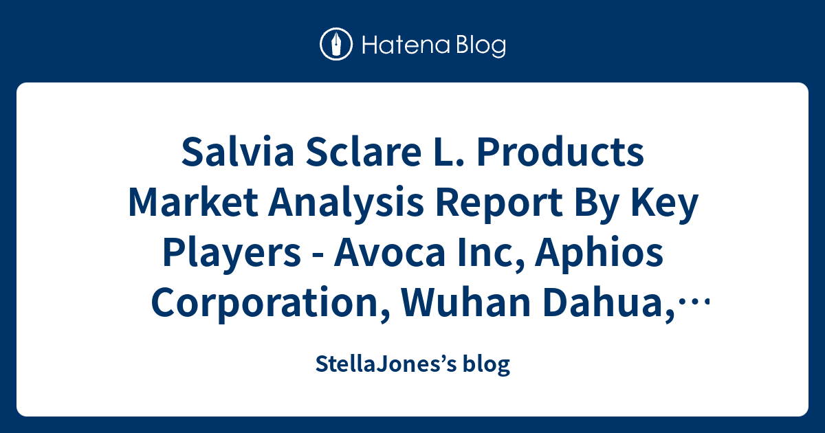 Salvia Sclare L. Products Market Analysis Report By Key Players Avoca
