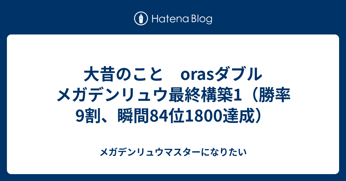 大昔のこと Orasダブル メガデンリュウ最終構築1 勝率9割 瞬間84位1800達成 メガデンリュウマスターになりたい