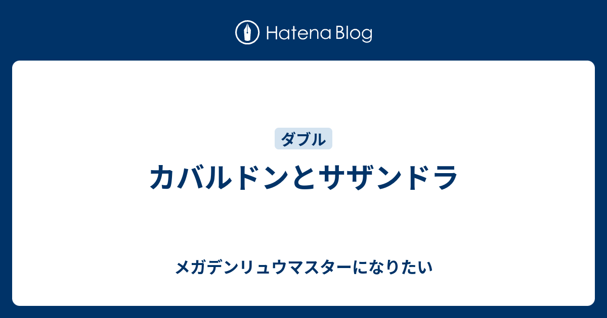 カバルドンとサザンドラ メガデンリュウマスターになりたい