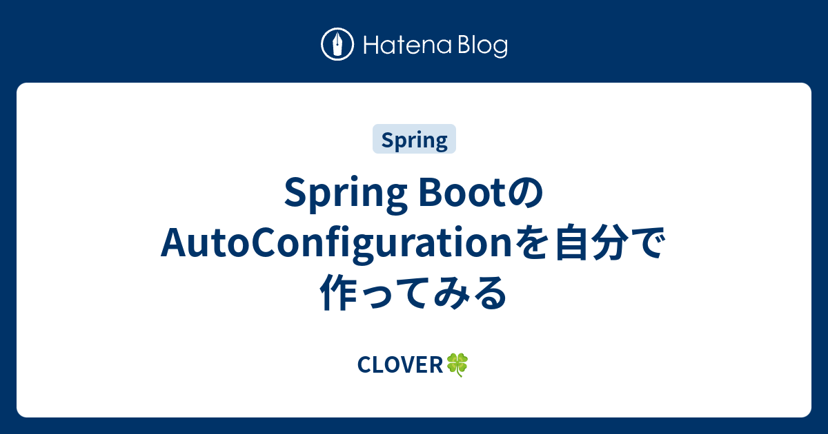 Spring BootのAutoConfigurationを自分で作ってみる - CLOVER🍀