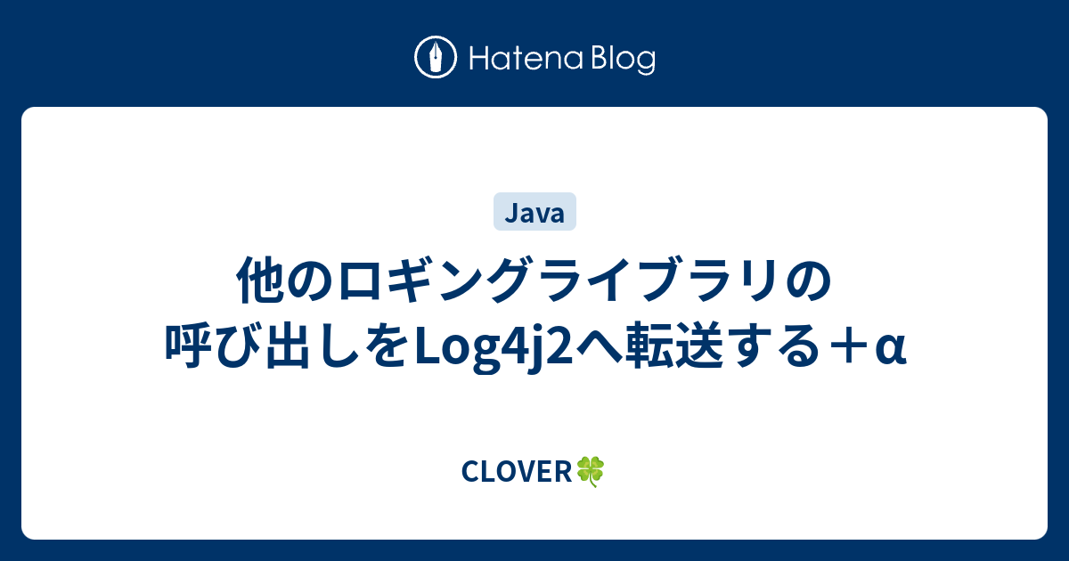 他のロギングライブラリの呼び出しをlog4j2へ転送する A Clover