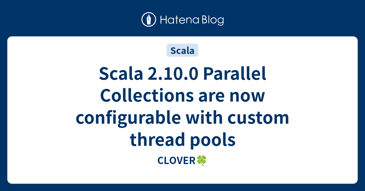 Scala 2.10.0 Parallel Collections are now configurable with custom ...