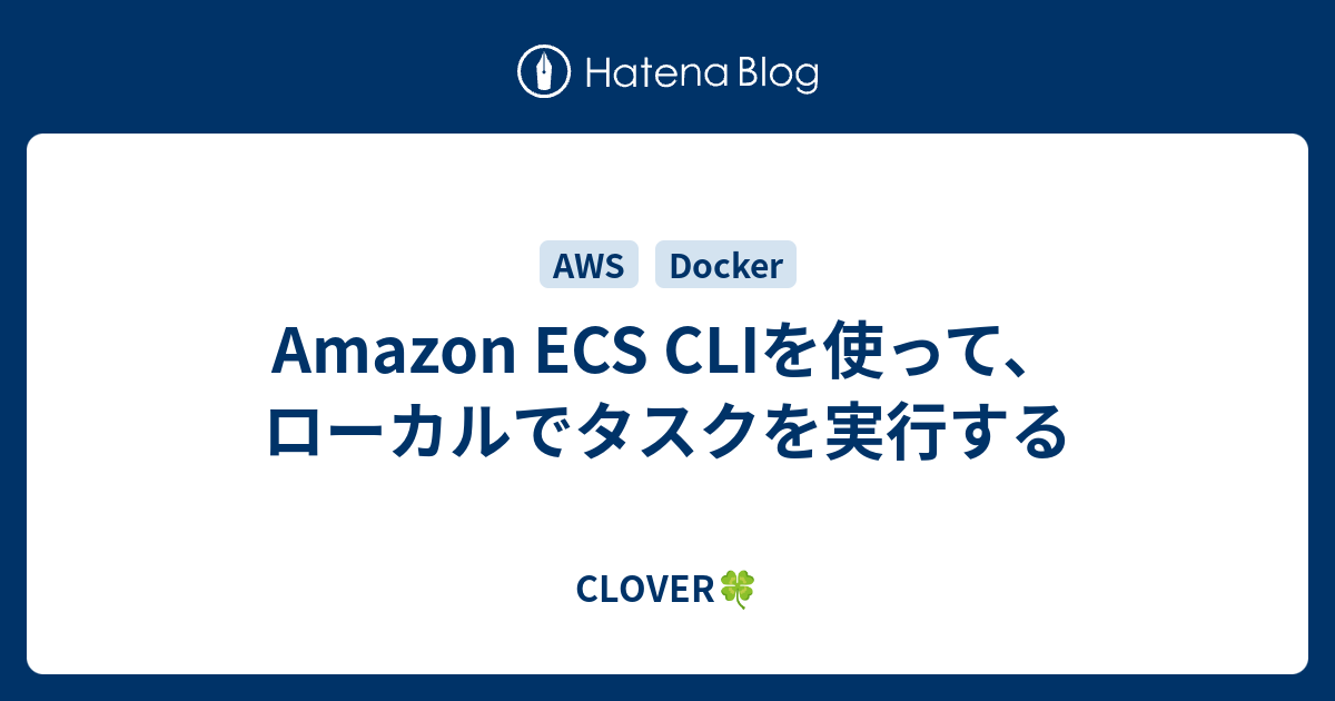 Amazon ECS CLIを使って、ローカルでタスクを実行する CLOVER🍀