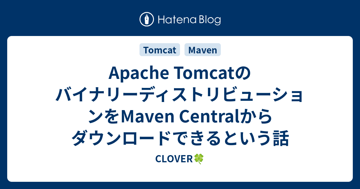 Apache TomcatのバイナリーディストリビューションをMaven Centralからダウンロードできるという話 - CLOVER🍀