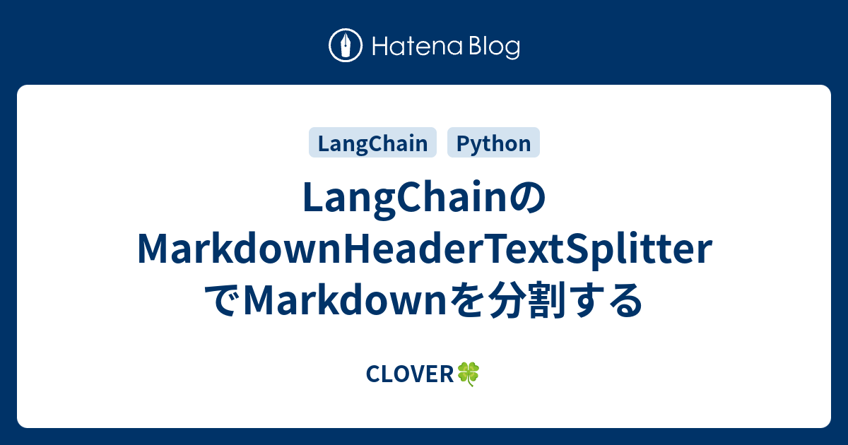 LangChainのMarkdownHeaderTextSplitterでMarkdownを分割する - CLOVER🍀
