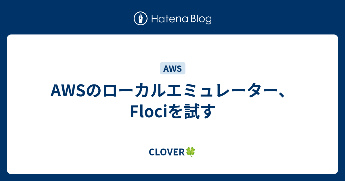 AWSのローカルエミュレーター、Flociを試す - CLOVER🍀