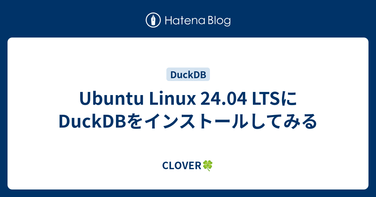 Ubuntu Linux 24.04 LTSにDuckDBをインストールしてみる - CLOVER🍀