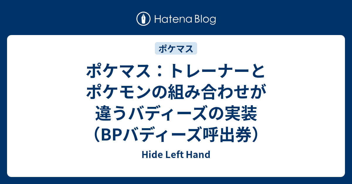 ポケマス トレーナーとポケモンの組み合わせが違うバディーズの実装 Bpバディーズ呼出券 Hide Left Hand