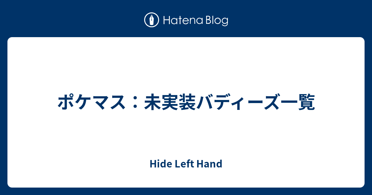 ポケマス 未実装バディーズ一覧 Hide Left Hand