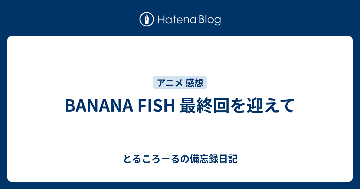 Banana Fish 最終回を迎えて とるころーるの備忘録日記